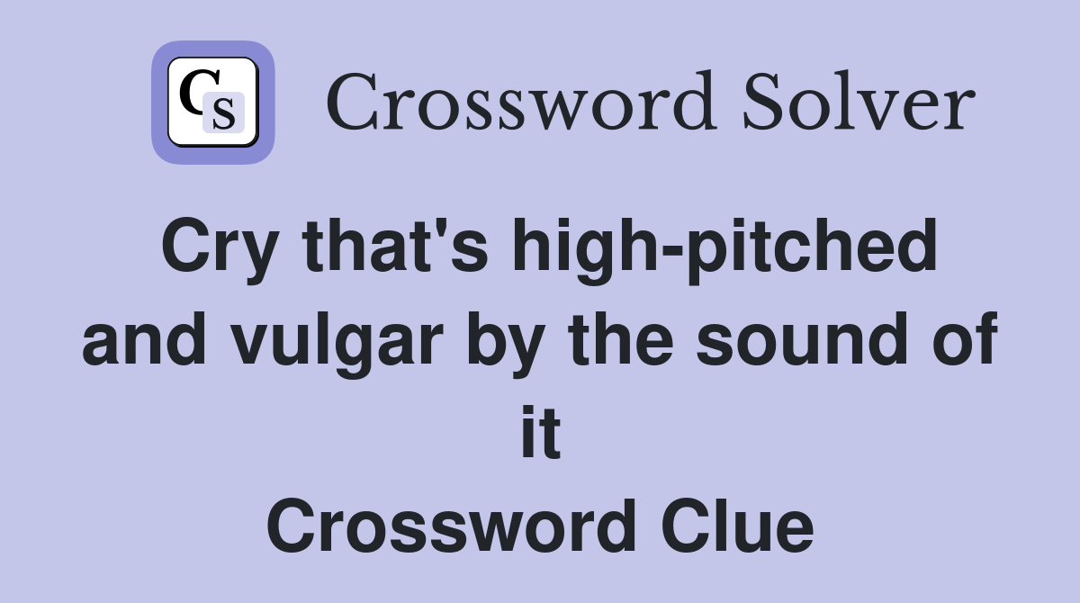 Cry that's highpitched and vulgar by the sound of it Crossword Clue